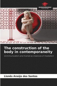 bokomslag The construction of the body in contemporaneity