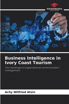Achy Wilfried Atsin - Business Intelligence in Ivory Coast Tourism, Häftad