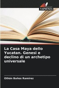 bokomslag La Casa Maya dello Yucatan. Genesi e declino di un archetipo universale