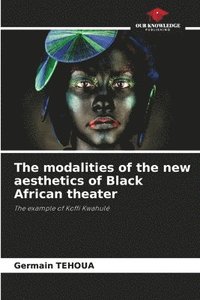 bokomslag The modalities of the new aesthetics of Black African theater