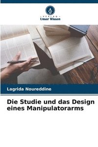 bokomslag Die Studie und das Design eines Manipulatorarms