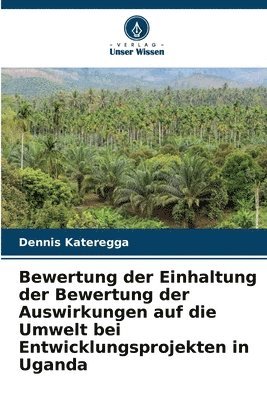 bokomslag Bewertung der Einhaltung der Bewertung der Auswirkungen auf die Umwelt bei Entwicklungsprojekten in Uganda