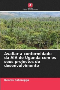 bokomslag Avaliar a conformidade da AIA do Uganda com os seus projectos de desenvolvimento