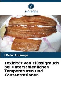 bokomslag Toxizitt von Flssigrauch bei unterschiedlichen Temperaturen und Konzentrationen