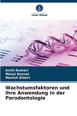 Archi Kumari, Mansi Bansal, Manish Khatri - Wachstumsfaktoren und ihre Anwendung in der Parodontologie, Häftad