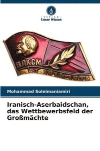 bokomslag Iranisch-Aserbaidschan, das Wettbewerbsfeld der Gromchte