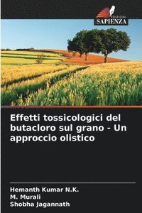 bokomslag Effetti tossicologici del butacloro sul grano - Un approccio olistico