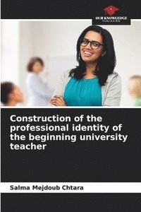 bokomslag Construction of the professional identity of the beginning university teacher