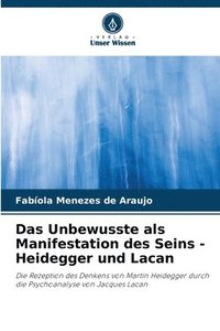 bokomslag Das Unbewusste als Manifestation des Seins - Heidegger und Lacan
