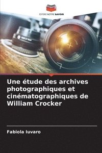 bokomslag Une tude des archives photographiques et cinmatographiques de William Crocker