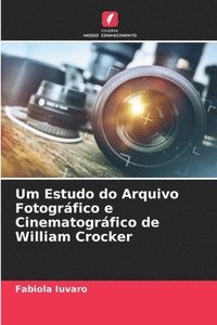 bokomslag Um Estudo do Arquivo Fotogrfico e Cinematogrfico de William Crocker