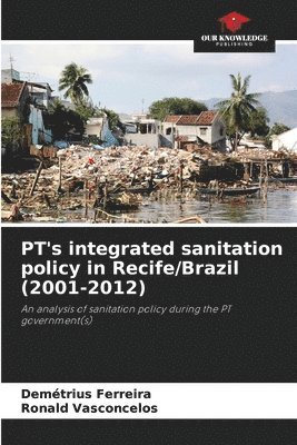 PT's integrated sanitation policy in Recife/Brazil (2001-2012) 1