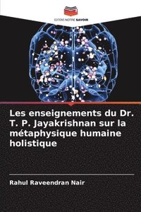 bokomslag Les enseignements du Dr. T. P. Jayakrishnan sur la mtaphysique humaine holistique