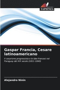 bokomslag Gaspar Francia, Cesare latinoamericano