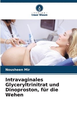 Intravaginales Glyceryltrinitrat und Dinoproston, fr die Wehen 1