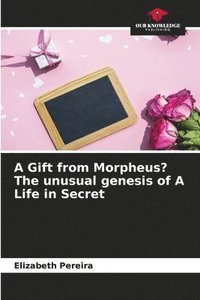 bokomslag A Gift from Morpheus? The unusual genesis of A Life in Secret