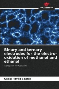 bokomslag Binary and ternary electrodes for the electro-oxidation of methanol and ethanol