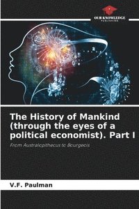 bokomslag The History of Mankind (through the eyes of a political economist). Part I