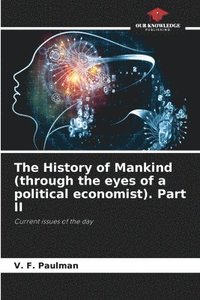 bokomslag The History of Mankind (through the eyes of a political economist). Part II