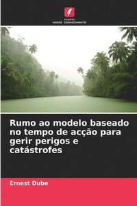 bokomslag Rumo ao modelo baseado no tempo de aco para gerir perigos e catstrofes