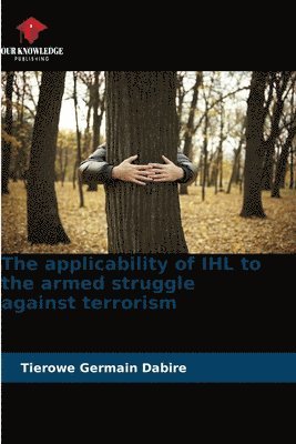 bokomslag The applicability of IHL to the armed struggle against terrorism