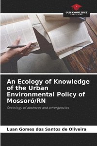 bokomslag An Ecology of Knowledge of the Urban Environmental Policy of Mossor/RN