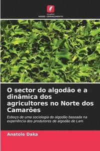 bokomslag O sector do algodo e a dinmica dos agricultores no Norte dos Camares