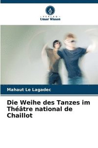 bokomslag Die Weihe des Tanzes im Thtre national de Chaillot