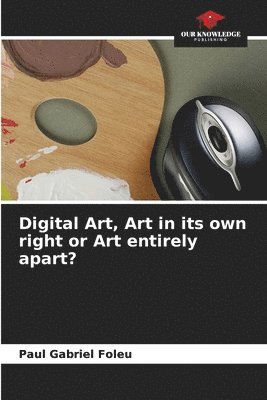 Digital Art, Art in its own right or Art entirely apart? 1