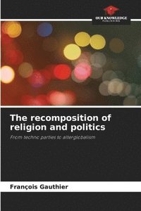bokomslag The recomposition of religion and politics
