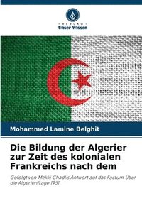 bokomslag Die Bildung der Algerier zur Zeit des kolonialen Frankreichs nach dem