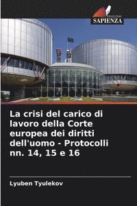 bokomslag La crisi del carico di lavoro della Corte europea dei diritti dell'uomo - Protocolli nn. 14, 15 e 16