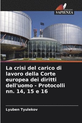 La crisi del carico di lavoro della Corte europea dei diritti dell'uomo - Protocolli nn. 14, 15 e 16 1