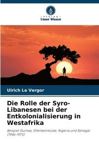 bokomslag Die Rolle der Syro-Libanesen bei der Entkolonialisierung in Westafrika