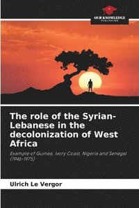 bokomslag The role of the Syrian-Lebanese in the decolonization of West Africa