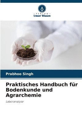 Praktisches Handbuch fr Bodenkunde und Agrarchemie 1