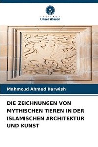 bokomslag Die Zeichnungen Von Mythischen Tieren in Der Islamischen Architektur Und Kunst