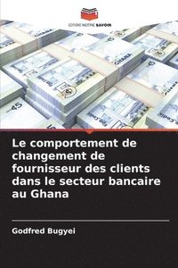 bokomslag Le comportement de changement de fournisseur des clients dans le secteur bancaire au Ghana