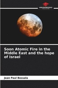 bokomslag Soon Atomic Fire in the Middle East and the hope of Israel