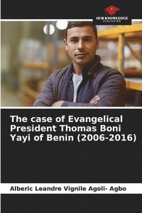 bokomslag The case of Evangelical President Thomas Boni Yayi of Benin (2006-2016)