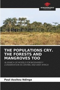 bokomslag The Populations Cry. the Forests and Mangroves Too