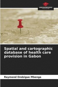 bokomslag Spatial and cartographic database of health care provision in Gabon