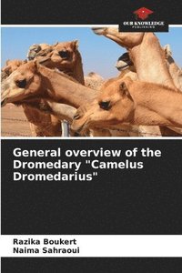 bokomslag General overview of the Dromedary &quot;Camelus Dromedarius&quot;