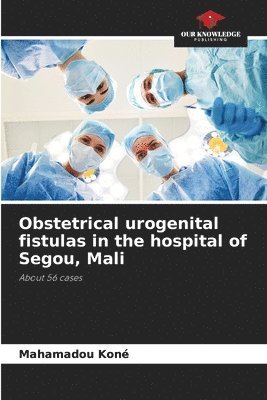 Obstetrical urogenital fistulas in the hospital of Segou, Mali 1