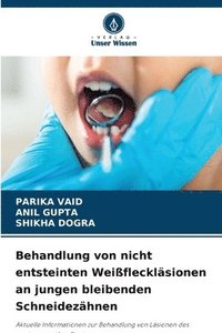 bokomslag Behandlung von nicht entsteinten Weißfleckläsionen an jungen bleibenden Schneidezähnen