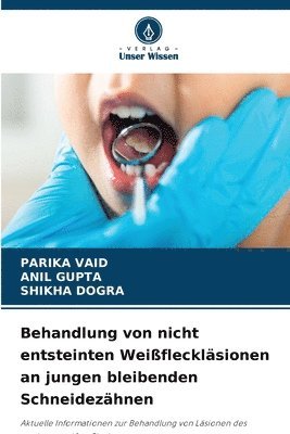 bokomslag Behandlung von nicht entsteinten Weißfleckläsionen an jungen bleibenden Schneidezähnen