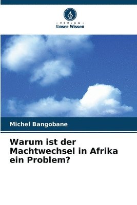 Warum ist der Machtwechsel in Afrika ein Problem? 1