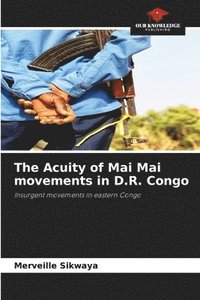 bokomslag The Acuity of Mai Mai movements in D.R. Congo