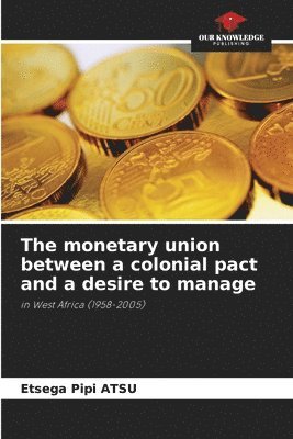 bokomslag The monetary union between a colonial pact and a desire to manage
