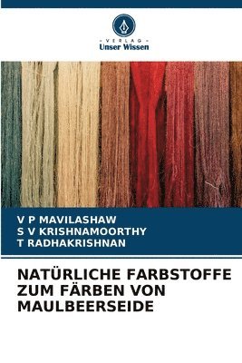 V P Mavilashaw, S V Krishnamoorthy, T. Radhakrishnan - NATÜRLICHE FARBSTOFFE ZUM FÄRBEN VON MAULBEERSEIDE, Häftad
